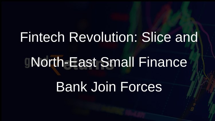  Slice and North East Small Finance Bank Complete Merger Forming Unified Banking-Focused Fintech Entity